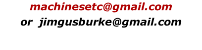 machinesetc@gmail.com  or  jimgusburke@gmail.com