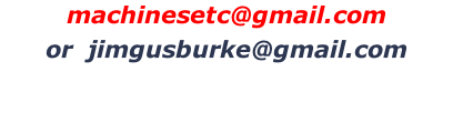 machinesetc@gmail.com  or  jimgusburke@gmail.com